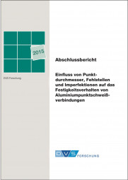 IGF-Nr.: 17.789N / Einfluss von Punktdurchmesser, Fehlstellen und Imperfektionen auf das Festigkeitsverhalten von Aluminiumpunktschweißverbindungen