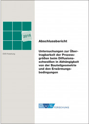 IGF-Nr.: 18.020B / Untersuchungen zur Übertragbarkeit der Prozessgrößen beim Diffusionsschweißen in Abhängigkeit von der Bauteilgeometrie und der Erwärmungsbedingungen