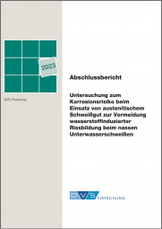 IGF-Nr.: 21.547 N / Untersuchung zum Korrosionsrisiko beim Einsatz von austenitischem Schweißgut zur Vermeidung wasserstoffinduzierter Rissbildung beim nassen Unterwasserschweißen