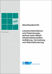 IGF-Nr.: 22.650 N / Litzenkontaminations- und Passivierungseinfluss beim Metall-Ultraschallschweißen: Aufklärung, Vermeidung und Rekonditionierung